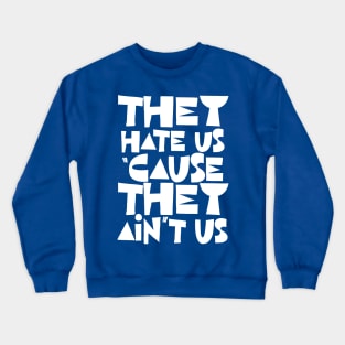 They Hate Us 'Cause They Ain't Us Crewneck Sweatshirt